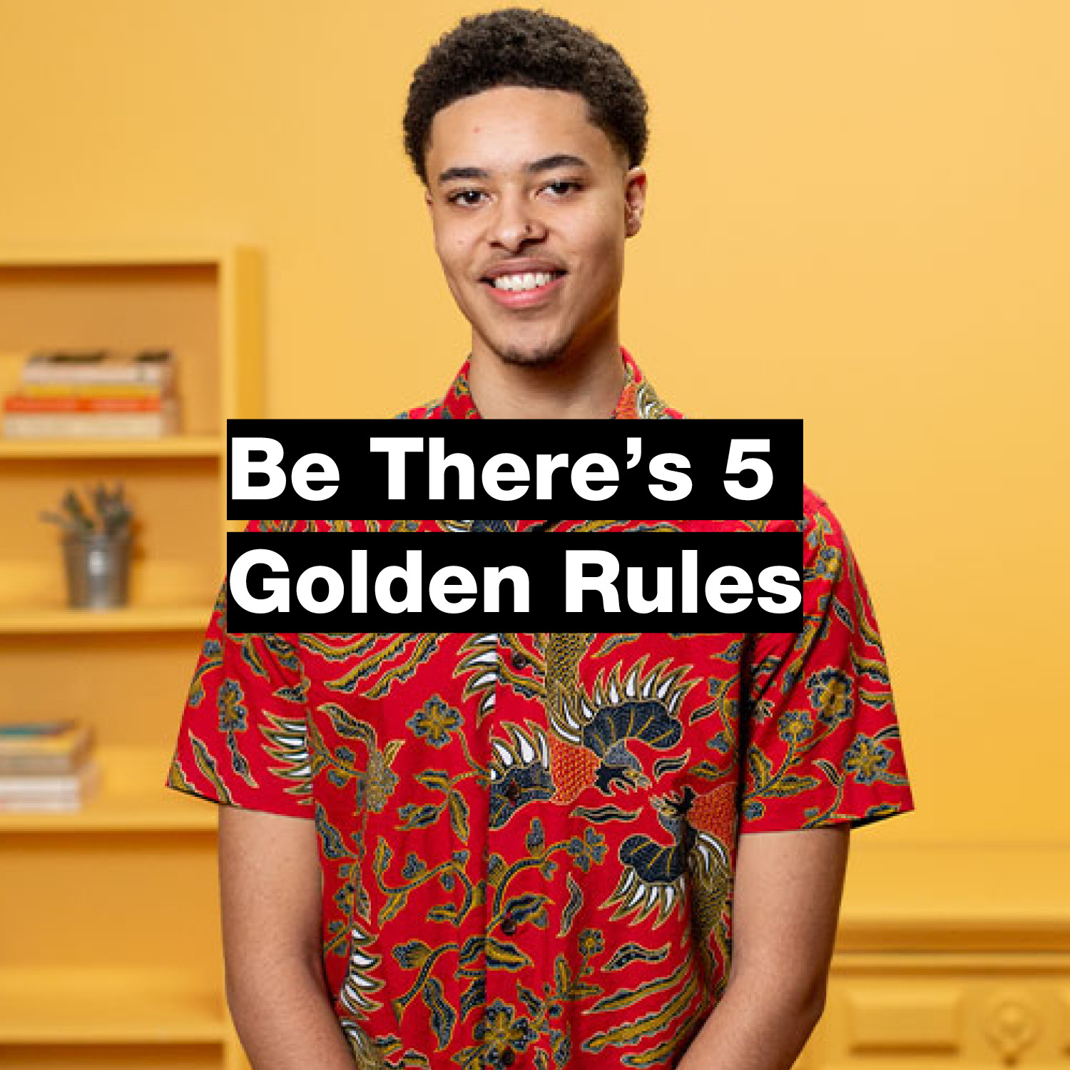 Be There's 5 Golden Rules Poster